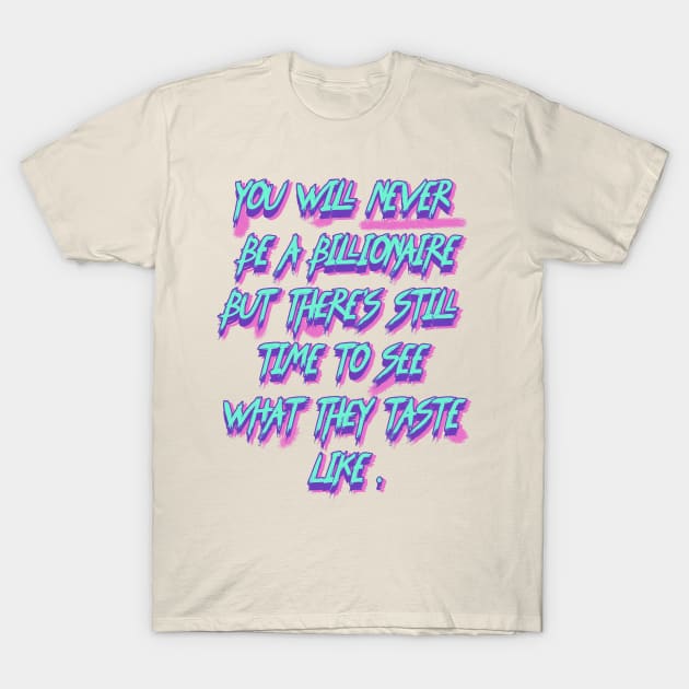 YOU WILL NEVER BE A BILLIONAIRE T-Shirt by sonicallllly